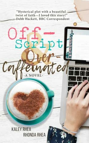 Off-Script & Over-Caffeinated by Rhonda Rhea, Kaley Rhea