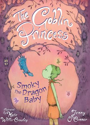 The Goblin Princess: Smokey Dragon Baby: Goblin Princess Book 1 by Jenny O'Connor, Kate Willis-Crowley