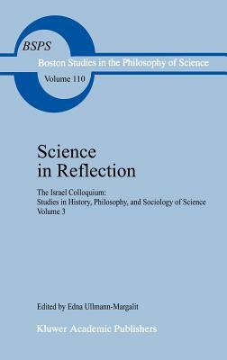 Science in Reflection: The Israel Colloquium: Studies in History, Philosophy, and Sociology of Science Volume 3 by 