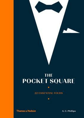 The Pocket Square: 22 Essential Folds by Alexander Phillips