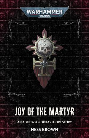 Joy of the Martyr by Ness Brown