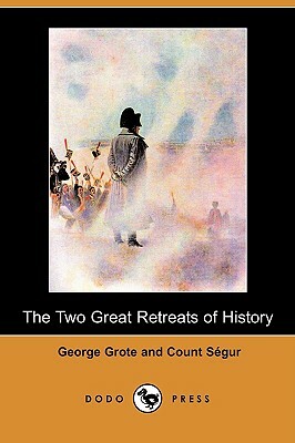 The Two Great Retreats of History (Dodo Press) by George Grote, Count Segur, Count Sgur