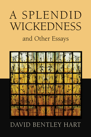 A Splendid Wickedness and Other Essays by David Bentley Hart