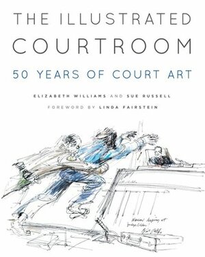 The Illustrated Courtroom: 50 Years of Court Art by Sue Russell, Elizabeth Williams
