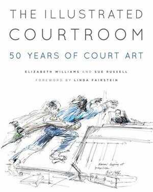 The Illustrated Courtroom: 50 Years of Court Art by Sue Russell, Elizabeth Williams