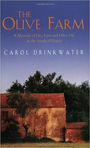 The Olive Farm: A memoir of life, love and olive oil by Carol Drinkwater