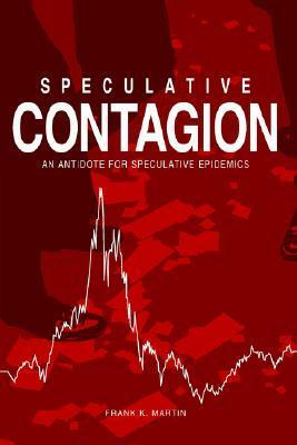 Speculative Contagion: An Antidote for Speculative Epidemics by Frank K. Martin