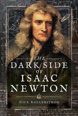 The Dark Side of Isaac Newton: Science's Greatest Fraud? by Nick Kollerstrom