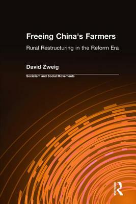 Freeing China's Farmers: Rural Restructuring in the Reform Era: Rural Restructuring in the Reform Era by David Zweig