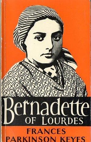 Bernadette of Lourdes, Shepherdess, Sister and Saint by Frances Parkinson Keyes