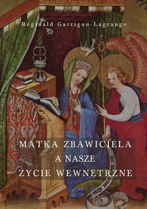 Matka Zbawiciela a nasze życie wewnętrzne by Réginald Garrigou-Lagrange