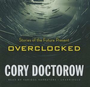 Overclocked: Stories of the Future Present by Cory Doctorow