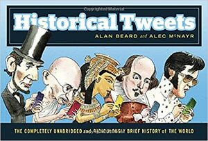 Historical Tweets: The Completely Unabridged and Ridiculously Brief History of the World by Alan Beard