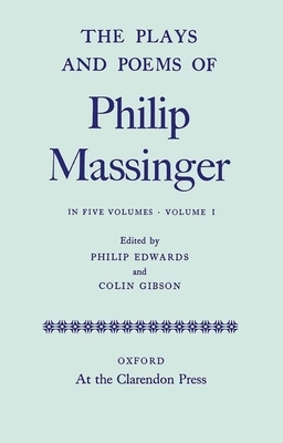 The Plays and Poems of Philip Massinger, Volume I by Colin Gibson, Philip Massinger, Philip Edwards