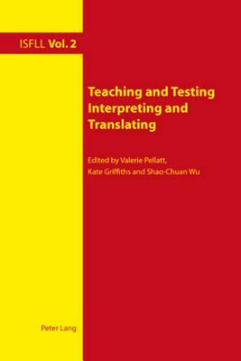 Teaching and Testing Interpreting and Translating by Valerie Pellatt