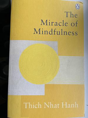 The Miracle of Mindfulness: The Classic Guide to Meditation by the World's Most Revered Master by Thích Nhất Hạnh