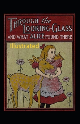 Through the Looking-Glass and What Alice Found There Illustrated by Lewis Carroll