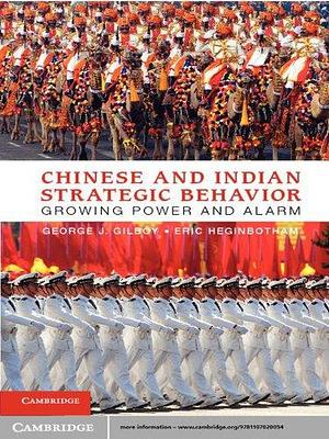 Chinese and Indian Strategic Behavior: Growing Power and Alarm by George J. Gilboy, Eric Heginbotham