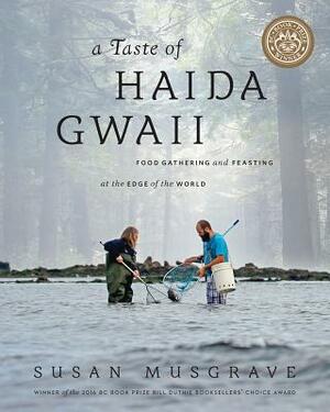 Taste of Haida Gwaii: Food Gathering and Feasting at the Edge of the World by Susan Musgrave