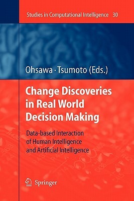 Chance Discoveries in Real World Decision Making: Data-Based Interaction of Human Intelligence and Artificial Intelligence by 