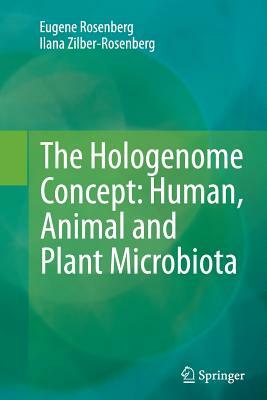 The Hologenome Concept: Human, Animal and Plant Microbiota by Ilana Zilber-Rosenberg, Eugene Rosenberg