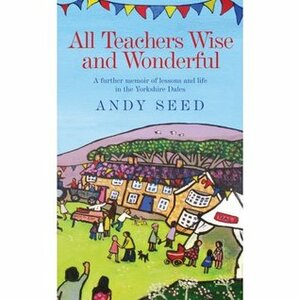All Teachers Wise and Wonderful by Andy Seed