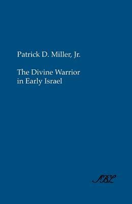 The Divine Warrior in Early Israel by Patrick D. Jr. Miller, Patrick Jr. Miller