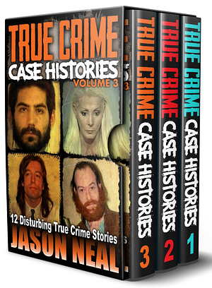 True Crime Case Histories - (Books 1, 2 & 3): 32 Disturbing True Crime Stories by Jason Neal