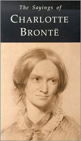 The Sayings of Charlotte Bronte by Charlotte Brontë, T.J. Winnifrith, Tom Winnifrith