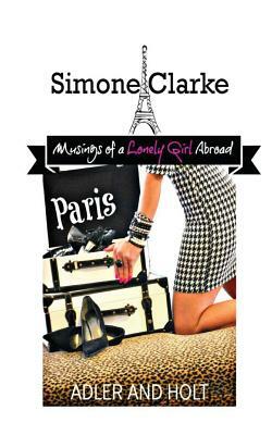 Simone Clarke, Musings of a Lonely Girl Abroad: Paris by Holt, Adler