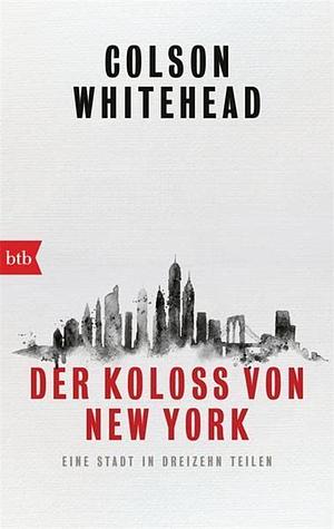 Der Koloß von New York: Eine Stadt in dreizehn Teilen by Colson Whitehead