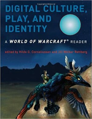 Digital Culture, Play, and Identity: A World of Warcraft? Reader by Jill Walker Rettberg, Hilde G. Corneliussen