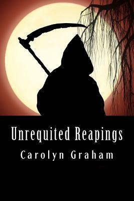 Unrequited Reapings by Carolyn Graham