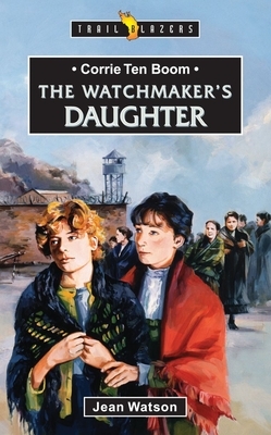 Corrie Ten Boom: The Watchmaker's Daughter by Jean Watson