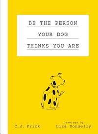 Be the Person Your Dog Thinks you Are by Liza Donnelly, C.J. Frick