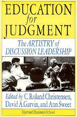 Education for Judgment: The Artistry of Discussion Leadership by C. Roland Christensen, Ann Sweet, David A. Garvin