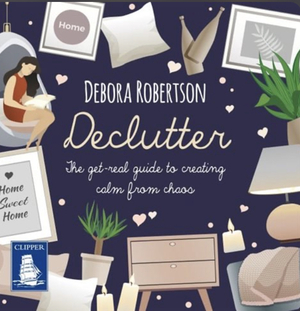 Declutter: The get-real guide to creating calm from chaos by Debora Robertson