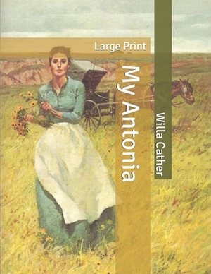 My Antonia: Large Print by Willa Cather