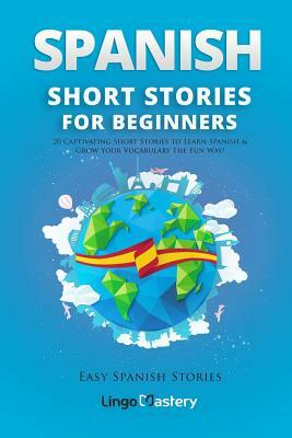 Spanish Short Stories for Beginners: 20 Captivating Short Stories to Learn Spanish & Grow Your Vocabulary the Fun Way! by Lingo Mastery