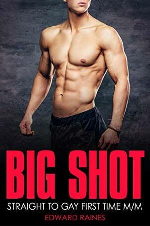 Big Shot: Straight to Gay First Time MM by Edward Raines