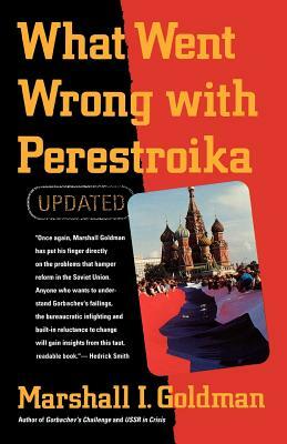 What Went Wrong with Perestroika by Marshall I. Goldman