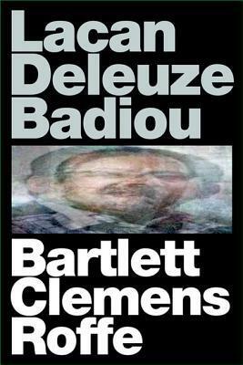 Lacan Deleuze Badiou by Jon Roffe, A.J. Bartlett, Justin Clemens