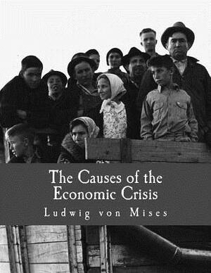 The Causes of the Economic Crisis (Large Print Edition): And Other Essays Before and After the Great Depression by Ludwig von Mises