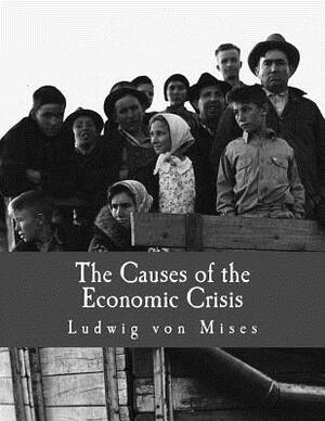 The Causes of the Economic Crisis (Large Print Edition): And Other Essays Before and After the Great Depression by Ludwig Von Mises