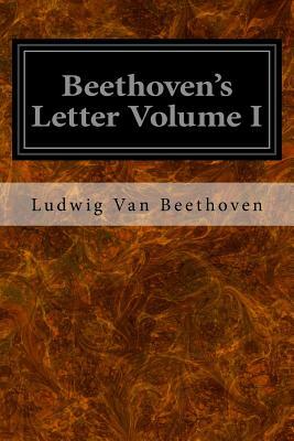 Beethoven's Letter Volume I by Ludwig Van Beethoven
