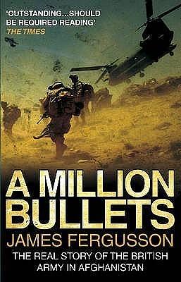 A Million Bullets: The Real Story of the British Army in Afghanistan by James Fergusson, James Fergusson