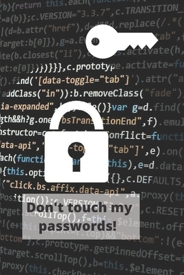 Don't touch my passwords!: The book allows you to keep in a safe place by Alice Black