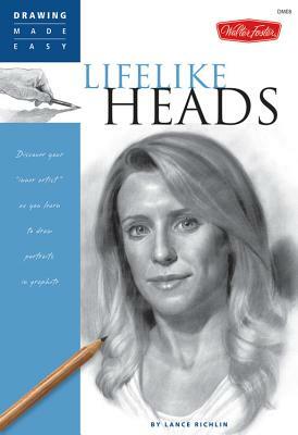 Lifelike Heads: Discover Your "inner Artist" as You Learn to Draw Portraits in Graphite by Lance Richlin
