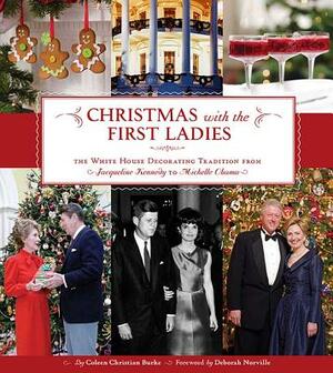 Christmas with the First Ladies: The White House Decorating Tradition from Jacqueline Kennedy to Michelle Obama by Coleen Christian Burke