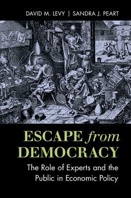 Escape from Democracy: The Role of Experts and the Public in Economic Policy by David M. Levy, Sandra J. Peart